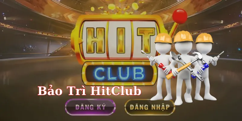 Làm thế nào để nhận biết bảo trì HitClub đang tiến hành?