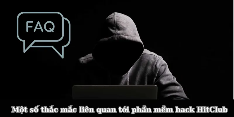 Một số thắc mắc liên quan tới phần mềm hack HitClub